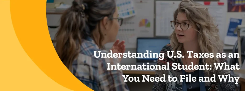 Understanding U.S. Taxes as an International Student: What You Need to File and Why