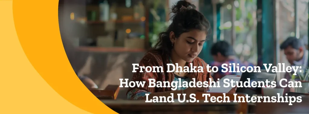 From Dhaka to Silicon Valley: How Bangladeshi Students Land U.S. Tech Internships