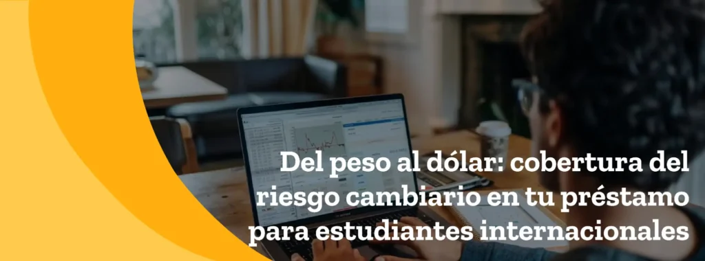 Del peso al dólar: cobertura del riesgo cambiario en tu préstamo para estudiantes internacionales