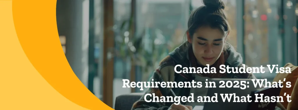 Canada student visa requirements in 2025: What’s changed and what hasn’t