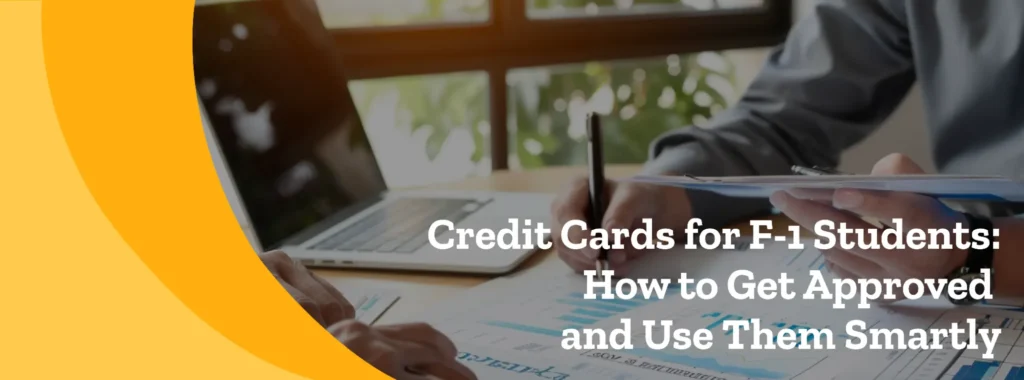 Credit Cards for F-1 Students: How to Get Approved and Use Them Smartly