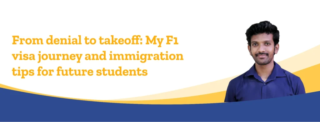 From denial to takeoff: My F-1 visa journey and immigration tips for future students
